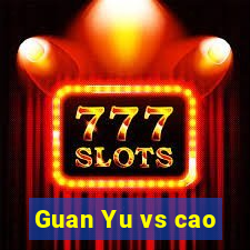 Guan Yu vs cao